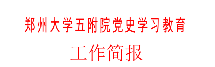 鄭州大學(xué)五附院黨史學(xué)習(xí)教育工作簡(jiǎn)報(bào)第十七期