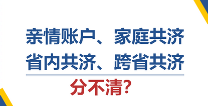 一文讀懂丨親情賬戶、家庭共濟(jì)、省內(nèi)共濟(jì)、跨省共濟(jì)分不清？